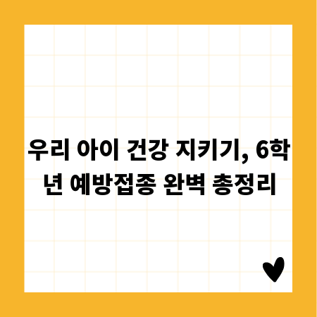 우리 아이 건강 지키기, 6학년 예방접종 완벽 총정리