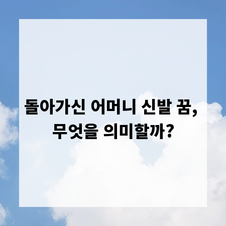 돌아가신 어머니 신발 꿈, 무엇을 의미할까?