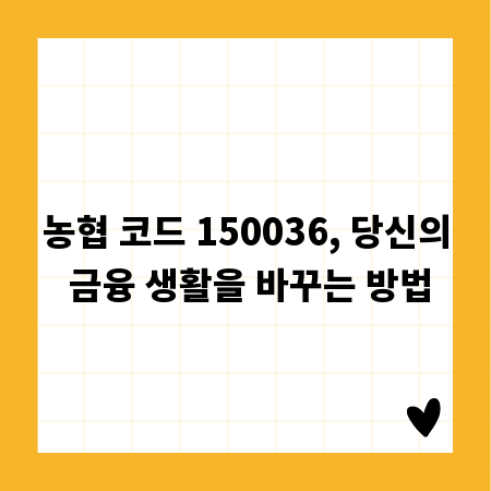 농협 코드 150036, 당신의 금융 생활을 바꾸는 방법