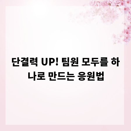 단결력 UP! 팀원 모두를 하나로 만드는 응원법
