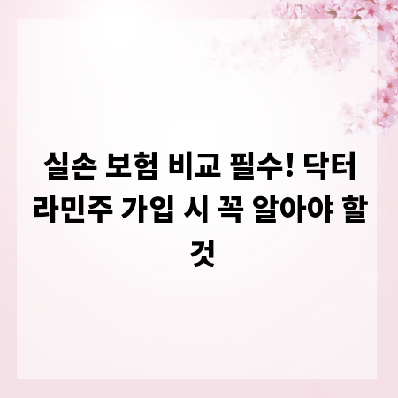 실손 보험 비교 필수! 닥터라민주 가입 시 꼭 알아야 할 것