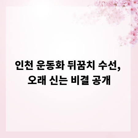 인천 운동화 뒤꿈치 수선, 오래 신는 비결 공개