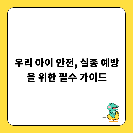 우리 아이 안전, 실종 예방을 위한 필수 가이드