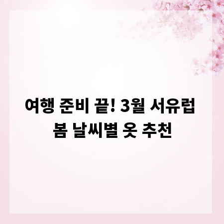 여행 준비 끝! 3월 서유럽 봄 날씨별 옷 추천