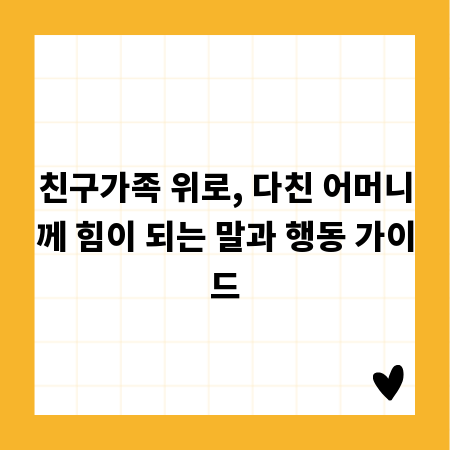 친구가족 위로, 다친 어머니께 힘이 되는 말과 행동 가이드