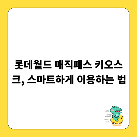 롯데월드 매직패스 키오스크, 스마트하게 이용하는 법