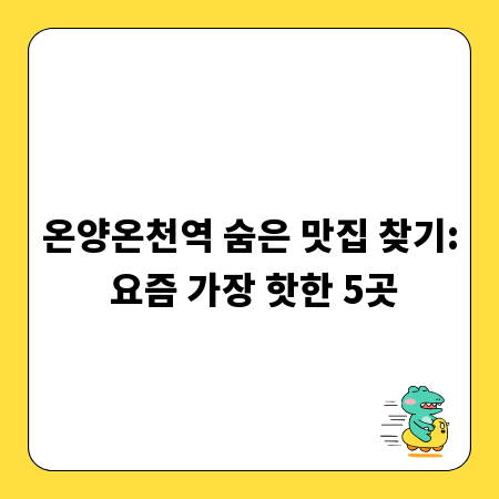 온양온천역 숨은 맛집 찾기: 요즘 가장 핫한 5곳