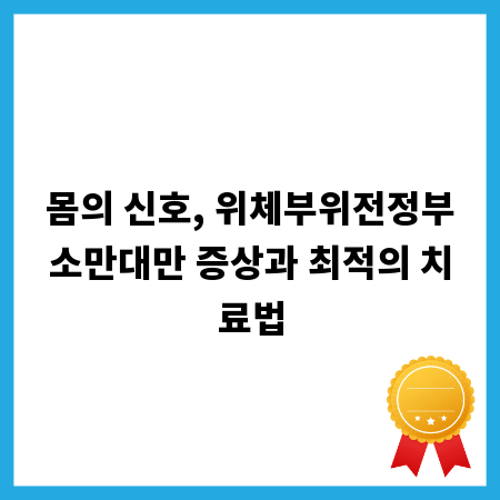몸의 신호, 위체부위전정부소만대만 증상과 최적의 치료법