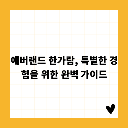 에버랜드 한가람, 특별한 경험을 위한 완벽 가이드