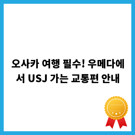 오사카 여행 필수! 우메다에서 USJ 가는 교통편 안내