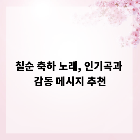 칠순 축하 노래, 인기곡과 감동 메시지 추천