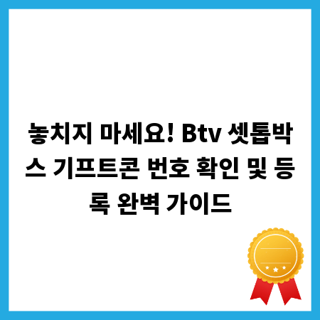 놓치지 마세요! Btv 셋톱박스 기프트콘 번호 확인 및 등록 완벽 가이드