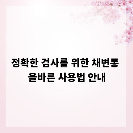 정확한 검사를 위한 채변통 올바른 사용법 안내