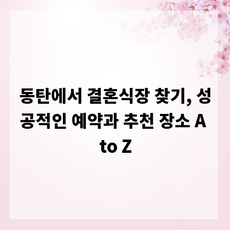 동탄에서 결혼식장 찾기, 성공적인 예약과 추천 장소 A to Z