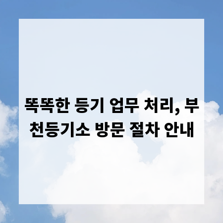 똑똑한 등기 업무 처리, 부천등기소 방문 절차 안내