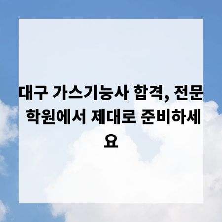 대구 가스기능사 합격, 전문 학원에서 제대로 준비하세요