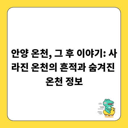 안양 온천, 그 후 이야기: 사라진 온천의 흔적과 숨겨진 온천 정보