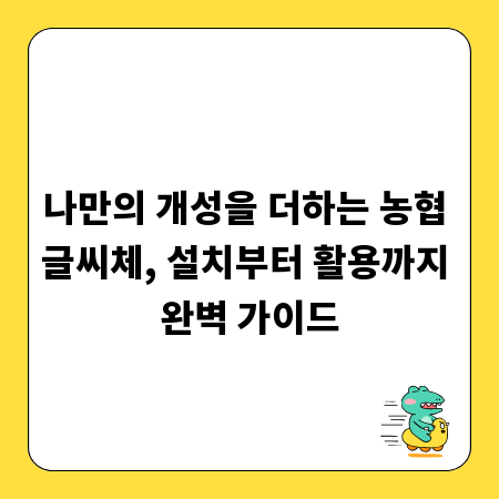 나만의 개성을 더하는 농협 글씨체, 설치부터 활용까지 완벽 가이드