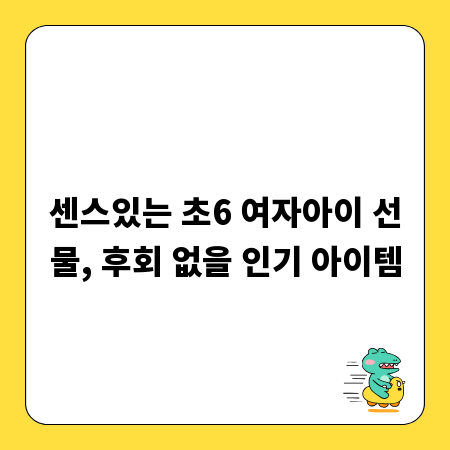 센스있는 초6 여자아이 선물, 후회 없을 인기 아이템