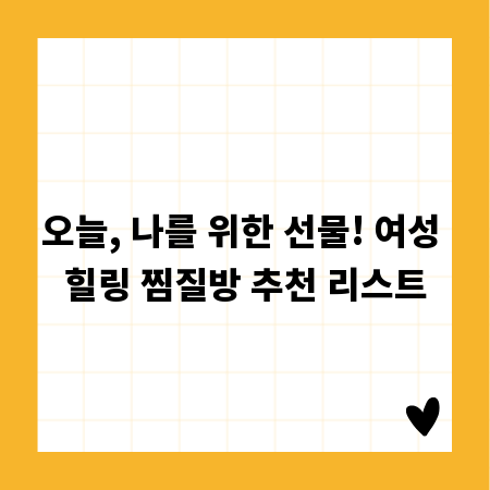 오늘, 나를 위한 선물! 여성 힐링 찜질방 추천 리스트