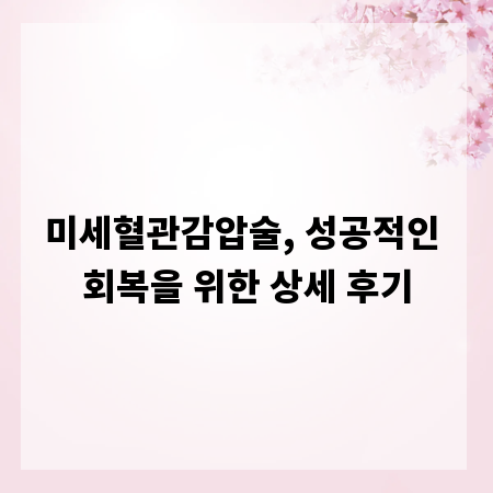 미세혈관감압술, 성공적인 회복을 위한 상세 후기