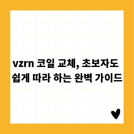 vzrn 코일 교체, 초보자도 쉽게 따라 하는 완벽 가이드