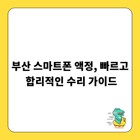 부산 스마트폰 액정, 빠르고 합리적인 수리 가이드
