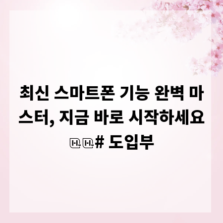 최신 스마트폰 기능 완벽 마스터, 지금 바로 시작하세요
# 도입부