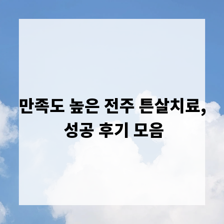 만족도 높은 전주 튼살치료, 성공 후기 모음