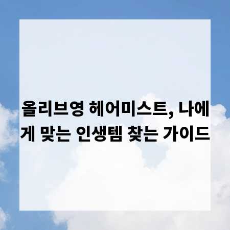올리브영 헤어미스트, 나에게 맞는 인생템 찾는 가이드