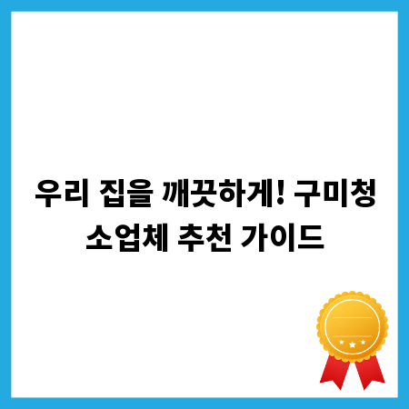 우리 집을 깨끗하게! 구미청소업체 추천 가이드