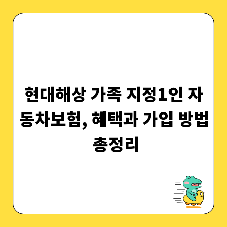 현대해상 가족 지정1인 자동차보험, 혜택과 가입 방법 총정리