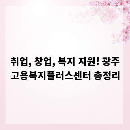 취업, 창업, 복지 지원! 광주고용복지플러스센터 총정리