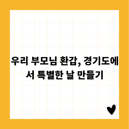 우리 부모님 환갑, 경기도에서 특별한 날 만들기