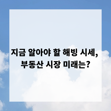 지금 알아야 할 해빙 시세, 부동산 시장 미래는?