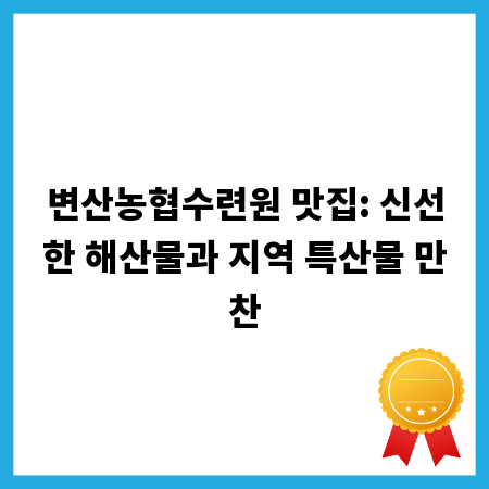 변산농협수련원 맛집: 신선한 해산물과 지역 특산물 만찬