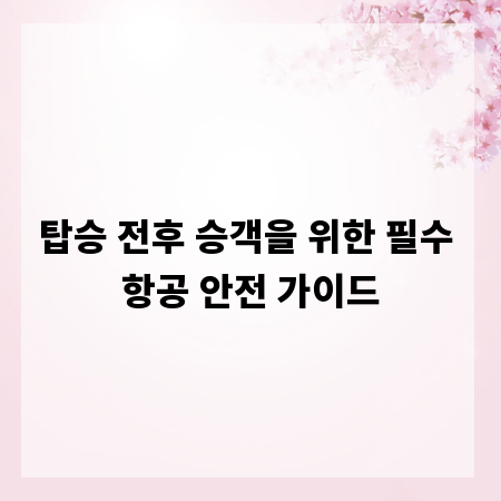 탑승 전후 승객을 위한 필수 항공 안전 가이드