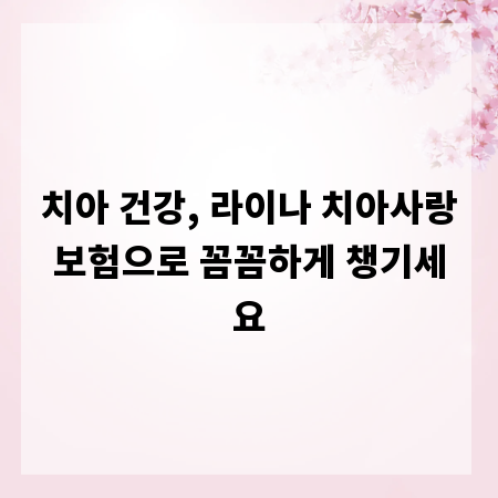치아 건강, 라이나 치아사랑보험으로 꼼꼼하게 챙기세요