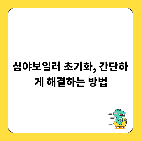 심야보일러 초기화, 간단하게 해결하는 방법