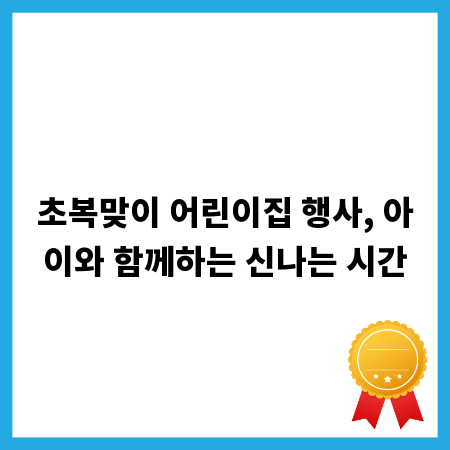 초복맞이 어린이집 행사, 아이와 함께하는 신나는 시간