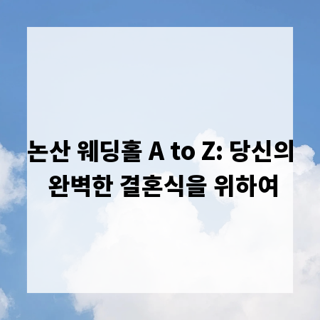 논산 웨딩홀 A to Z: 당신의 완벽한 결혼식을 위하여