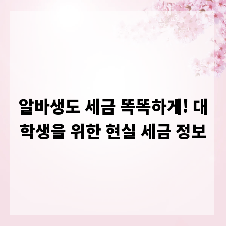 알바생도 세금 똑똑하게! 대학생을 위한 현실 세금 정보