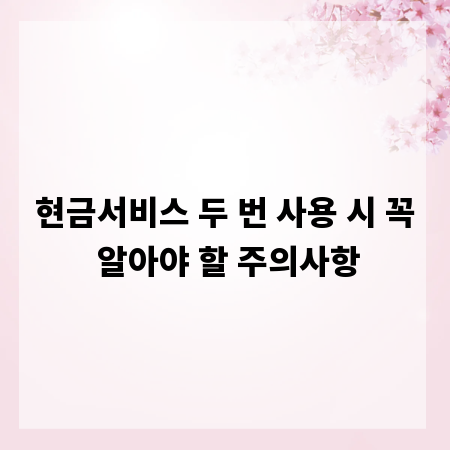 현금서비스 두 번 사용 시 꼭 알아야 할 주의사항