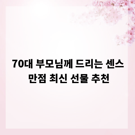 70대 부모님께 드리는 센스 만점 최신 선물 추천
