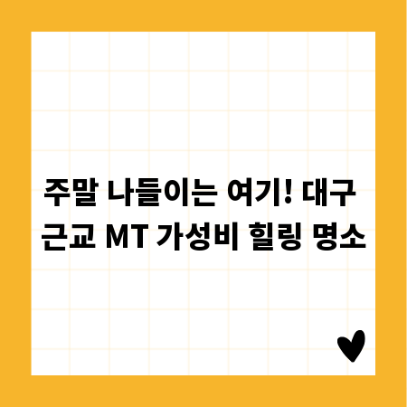 주말 나들이는 여기! 대구 근교 MT 가성비 힐링 명소