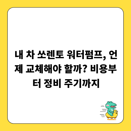내 차 쏘렌토 워터펌프, 언제 교체해야 할까? 비용부터 정비 주기까지