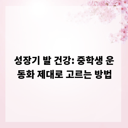 성장기 발 건강: 중학생 운동화 제대로 고르는 방법