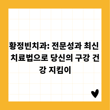 황정빈치과: 전문성과 최신 치료법으로 당신의 구강 건강 지킴이