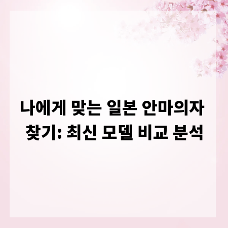 나에게 맞는 일본 안마의자 찾기: 최신 모델 비교 분석