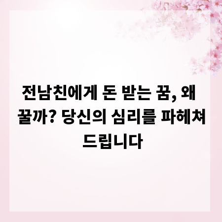 전남친에게 돈 받는 꿈, 왜 꿀까? 당신의 심리를 파헤쳐 드립니다